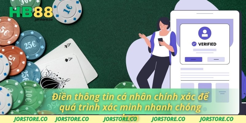 Điền thông tin cá nhân chính xác để quá trình xác minh nhanh chóng hơn