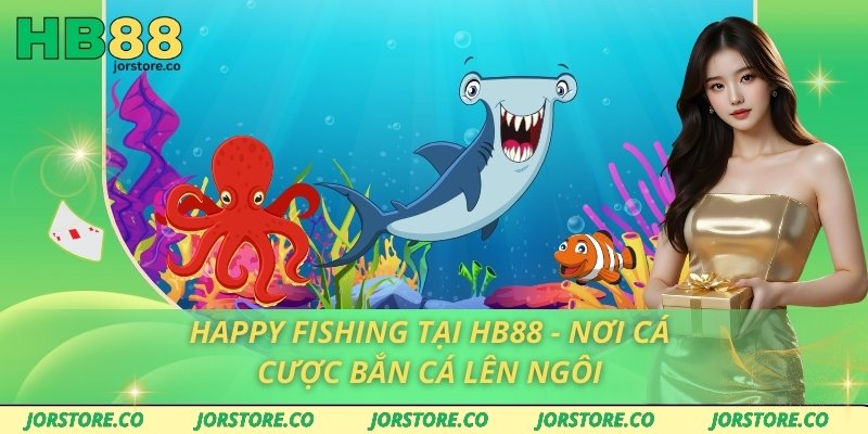Happy Fishing Tại HB88 - Nơi Cá Cược Bắn Cá Lên Ngôi Happy Fishing