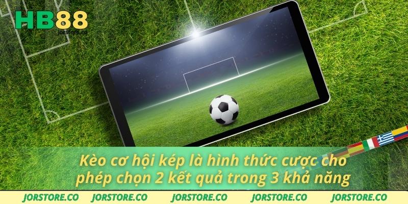 Kèo cơ hội kép là hình thức cược cho phép chọn 2 kết quả trong 3 khả năng