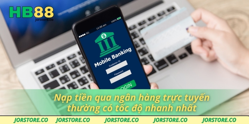 Nạp tiền qua ngân hàng trực tuyến thường có tốc độ nhanh nhất