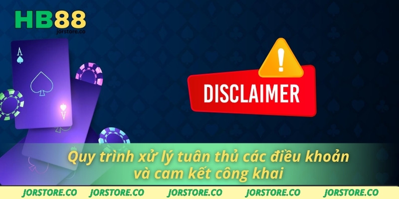 Miễn Trừ Trách Nhiệm Quy trình xử lý tuân thủ các điều khoản và cam kết công khai